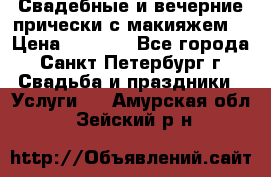 Свадебные и вечерние прически с макияжем  › Цена ­ 1 500 - Все города, Санкт-Петербург г. Свадьба и праздники » Услуги   . Амурская обл.,Зейский р-н